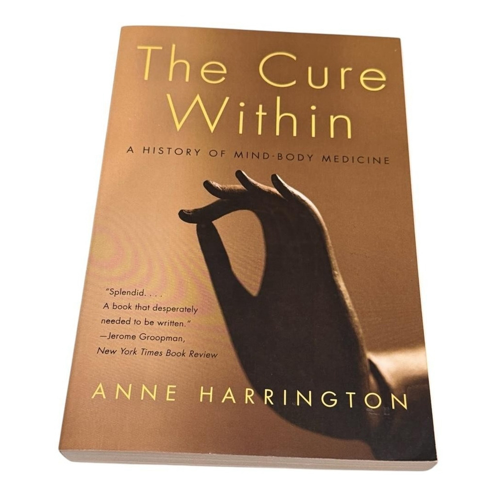 The Cure Within: A History of Mind-Body Medicine Anne Harrington Paperback Book